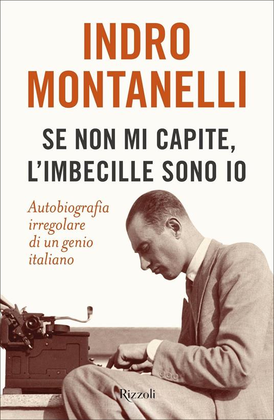 Se non mi capite, l'imbecille sono io. Autobiografia irregolare di un genio  italiano - Indro Montanelli - Libro - Rizzoli - Saggi italiani