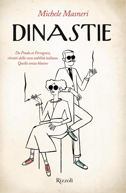 Dinastie. Da Prada ai Ferragnez, ritratti della vera nobilità italiana.  Quella senza blasone - Michele Masneri - Libro - Rizzoli - Varia