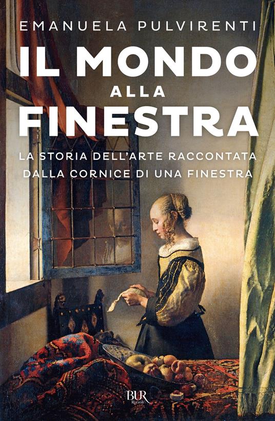 Il mondo alla finestra. La storia dell'arte raccontata dalla cornice di una  finestra - Emanuela Pulvirenti - Libro - Rizzoli - BUR Saggi | IBS