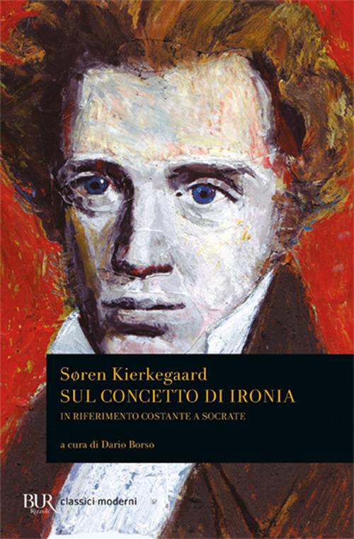 Sul concetto di ironia in riferimento costante a Socrate - Søren Kierkegaard  - Libro - Rizzoli - BUR Classici