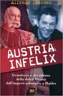 Austria infelix. Grandezza e decadenza della dolce Vienna dall'impero asburgico a Haider - Alfredo Pieroni - copertina