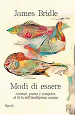 Modi di essere. Animali, piante e computer: al di là dell'intelligenza umana