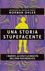 Una storia stupefacente. I nazisti, la CIA e la nascita dell'era psichedelica