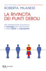 La rivincita dei punti deboli. Dal perferzionista all'insicuro, le strategie per trasformare i nostri limiti in superpoteri