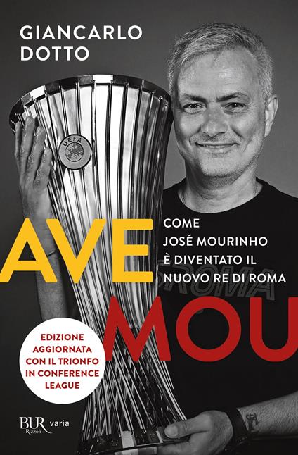 Ave Mou. Come José Mourinho è diventato il nuovo re di Roma - Giancarlo Dotto - copertina