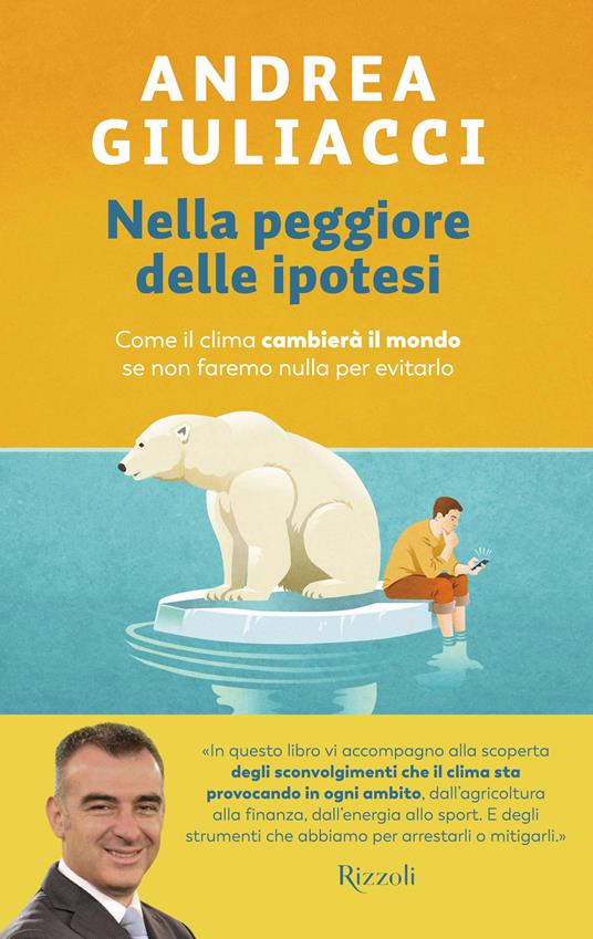 Nella peggiore delle ipotesi. Come il clima cambierà il mondo se non faremo nulla per evitarlo - Andrea Giuliacci - copertina