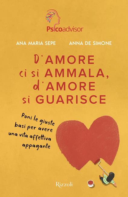 D'amore ci si ammala, d'amore si guarisce. Poni le giuste basi per avere una vita affettiva appagante - Ana Maria Sepe,Anna De Simone - copertina