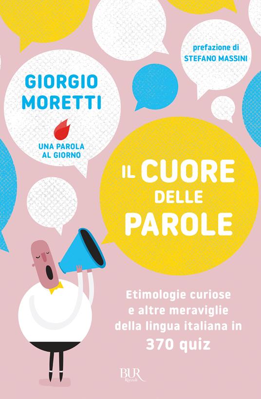 Il cuore delle parole. Etimologie curiose e altre meraviglie della lingua italiana in 370 quiz - Giorgio Moretti - copertina