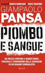 Piombo e sangue. Da Piazza Fontana a Marco Biagi: violenza e terrorismo nelle cronache di un grande giornalista