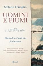 Uomini e fiumi. Storia di un'amicizia finita male