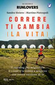 Correre ti cambia (la vita). Il running per migliorare il corpo e la mente e scoprire una nuova versione di te