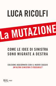 Libro La mutazione. Come le idee di sinistra sono migrate a destra. Nuova ediz. Luca Ricolfi