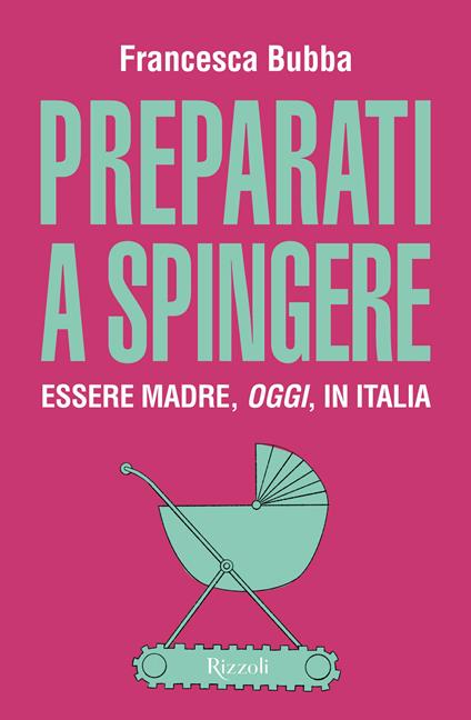 Preparati a spingere - Francesca Bubba - Libro - Rizzoli - Varia