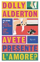 Avete presente l'amore? - Dolly Alderton - Libro - Rizzoli - Varia  narrativa straniera