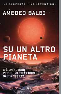 Su un altro pianeta. C'è un futuro per l'umanità fuori dalla Terra?