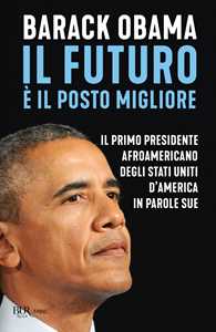 Libro Il futuro è il posto migliore. Il primo presidente afroamericano degli Stati Uniti d'America in parole sue Barack Obama