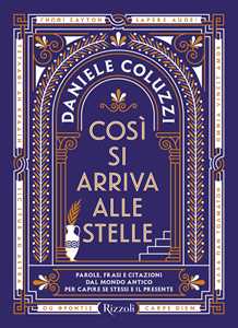 Libro Così si arriva alle stelle. Parole, frasi e citazioni dal mondo antico per capire se stessi e il presente Daniele Coluzzi