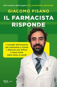 Libro Il farmacista risponde. I consigli dell'esperto per prevenire e curare i disturbi più diffusi e stare bene dalla testa ai piedi Giacomo Pisano