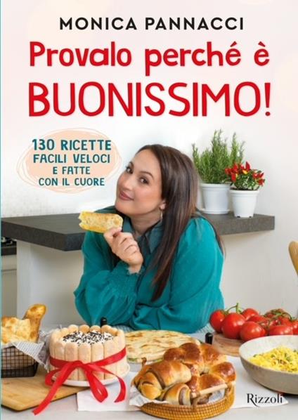 Provalo perché è buonissimo! 130 ricette facili, veloci e fatte con il cuore - Monica Pannacci - copertina