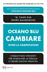 Oceano blu: cambiare oltre la competizione. Cinque passi vincenti per stimolare la fiducia e creare nuova crescita