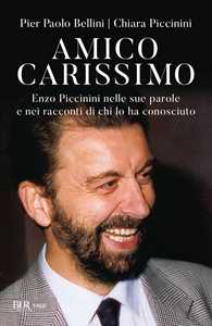 Libro Amico carissimo. Enzo Piccinini nelle sue parole e nei racconti di chi lo ha conosciuto Pier Paolo Bellini Chiara Piccinini