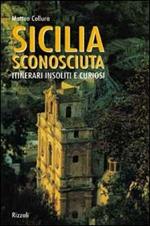 Sicilia sconosciuta. Itinerari insoliti e curiosi. Ediz. illustrata