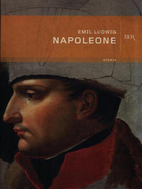 Napoleone. Voleva dominare il mondo ma fu sconfitto... Ma oggi tutti lo ricordano, mentre il nome dei vincitori è caduto nell'oblio - Emil Ludwig - copertina