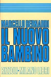 Il nuovo bambino. Una guida per i genitori di oggi. Da 0 a 11 anni - Marcello Bernardi - copertina