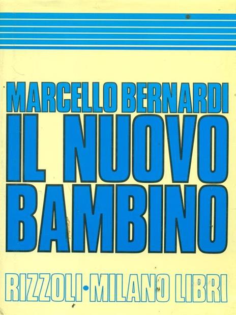 Il nuovo bambino. Una guida per i genitori di oggi. Da 0 a 11 anni - Marcello Bernardi - 2