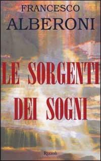 Le sorgenti dei sogni - Francesco Alberoni - 2