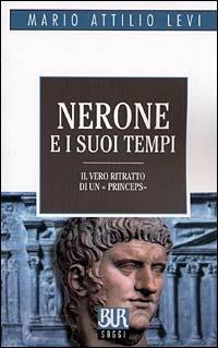 Nerone e i suoi tempi. Il vero ritratto di un «Princeps» - Mario A. Levi - copertina