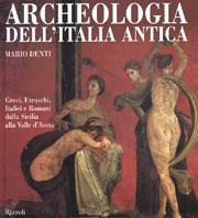 Archeologia dell'Italia antica. Greci, Etruschi, Italici e Romani dalla Sicilia alla Valle d'Aosta - Mario Denti - copertina