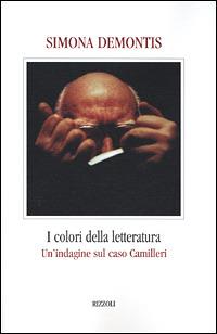 I colori della letteratura. Un'indagine sul caso Camilleri - Simona Demontis - copertina