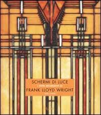 Schermi di luce. I vetri decorativi di Frank Lloyd Wright - Julie L. Sloan - copertina