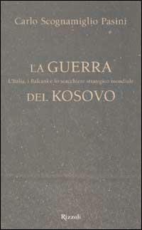 La guerra del Kosovo. L'Italia, i Balcani e lo scacchiere strategico mondiale - Carlo Scognamiglio Pasini - copertina