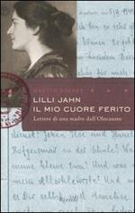 Lilli Jahn. Il mio cuore ferito. Lettera di una madre dall'Olocausto