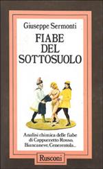 Fiabe del sottosuolo. Analisi chimica delle fiabe di Cappuccetto Rosso, Biancaneve, Cenerentola...