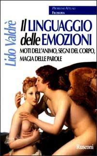 Il linguaggio delle emozioni. Moti dell'animo, segni del corpo, magia delle parole - Lido Valdrè - copertina