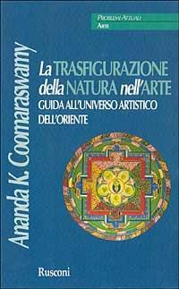 La trasfigurazione della natura nell'arte. Ediz. illustrata - Ananda Kentish Coomaraswamy - copertina