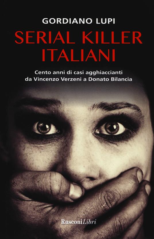 Serial killer italiani. Cento anni di casi agghiaccianti da Vincenzo  Verzeni a Donato Bilancia - Gordiano Lupi - Libro - Rusconi Libri - | IBS
