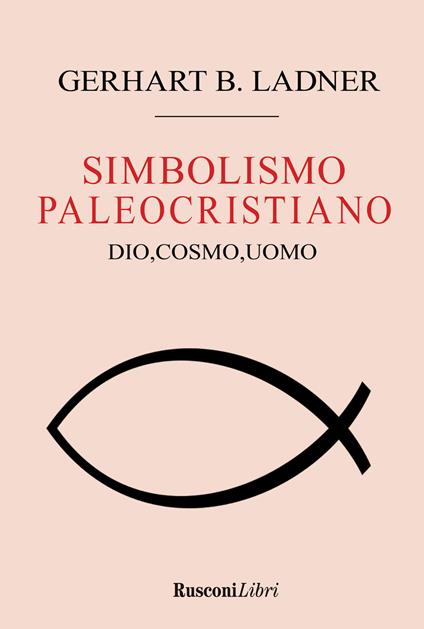 Il simbolismo paleocristiano. Dio, cosmo, uomo - Gerhart B. Ladner - copertina