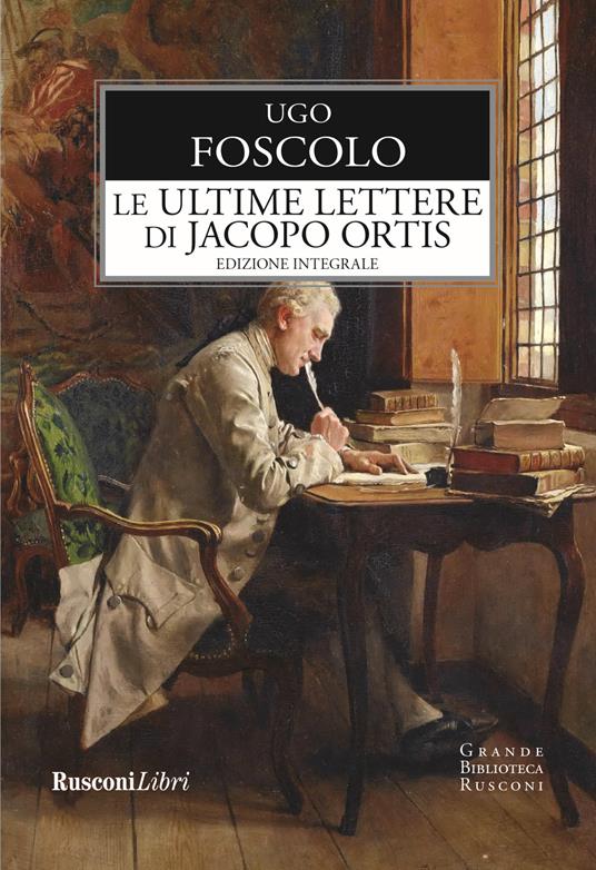 Le ultime lettere di Jacopo Ortis. Ediz. integrale - Ugo Foscolo - Libro -  Rusconi Libri - Grande biblioteca Rusconi | IBS