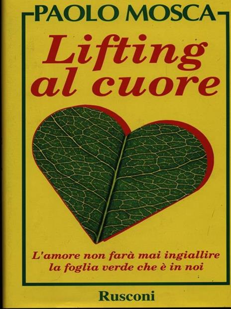 Lifting al cuore. L'amore non farà mai ingiallire la foglia verde che è in noi - Paolo Mosca - 3