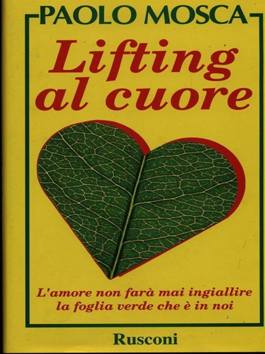 Lifting al cuore. L'amore non farà mai ingiallire la foglia verde che è in noi - Paolo Mosca - copertina