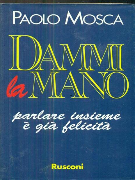 Dammi la mano. Parlare insieme è già felicità - Paolo Mosca - copertina