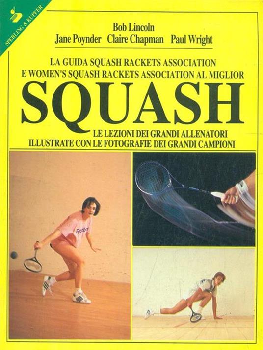 La guida SRA e WSRA al miglior squash. Le lezioni dei grandi allenatori illustrate con le foto dei grandi campioni - Bruce Lincoln,J. Poynder,Peter Wright - copertina