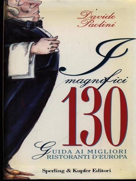 I magnifici 130. Guida ai migliori ristoranti d'Europa - Davide Paolini - 2