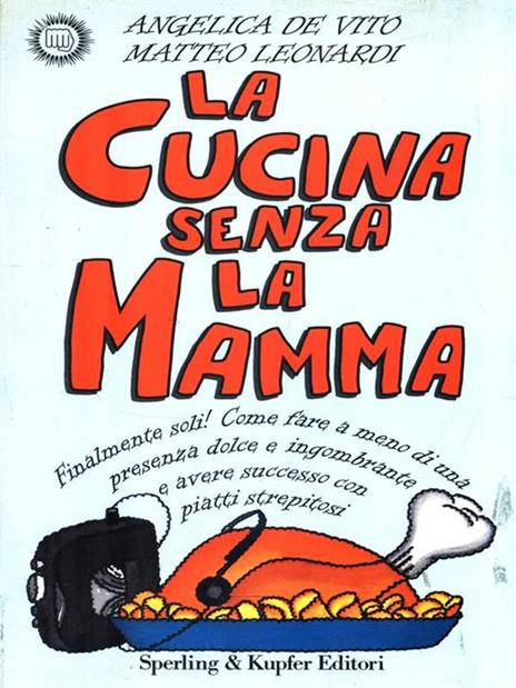 La cucina senza la mamma. Finalmente soli! Come fare a meno di una presenza dolce e ingombrante e avere successo con piatti strepitosi - Angelica De Vito,Matteo Leonardi - 4