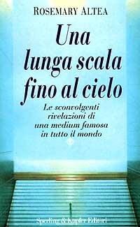 Una lunga scala fino al cielo. Le sconvolgenti rivelazioni della più grande medium americana - Rosemary Altea - copertina