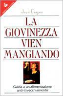 La giovinezza vien mangiando. Guida a un'alimentazione anti-invecchiamento - Jean Carper - copertina